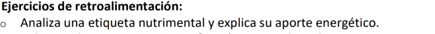 Ejercicios de retroalimentación: 
Analiza una etiqueta nutrimental y explica su aporte energético.