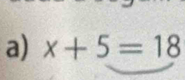 x+5=18