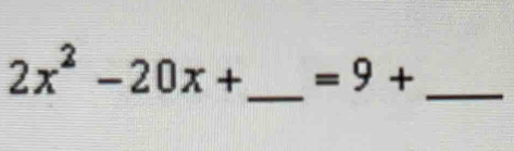 2x^2-20x+ =9+ _