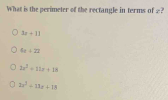 What is the perimeter of the rectangle in terms of x?
3x+11
6x+22
2x^2+11x+18
2x^2+13x+18