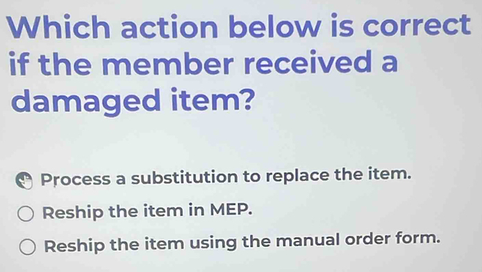 Solved: Which action below is correct if the member received a damaged ...