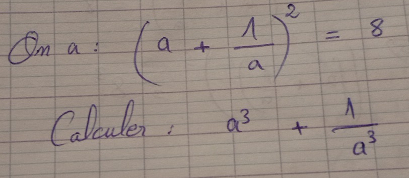 sin a:(a+ 1/a )^2=8
-1
Calculen. a^3+ 1/a^3 