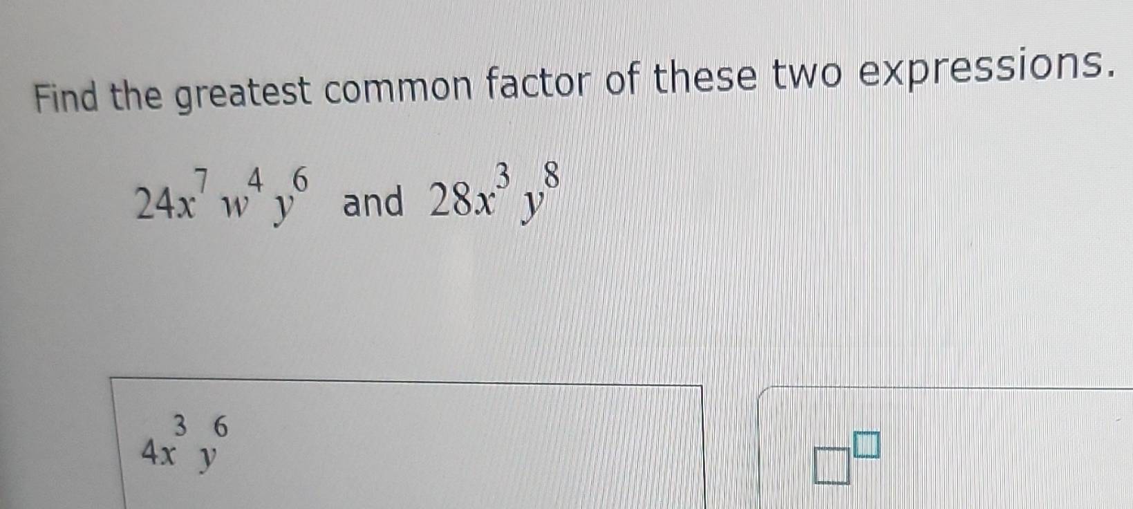 Solved: Find the greatest common factor of these two expressions. 24x ...
