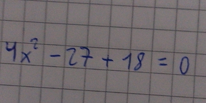 4x^2-27+18=0