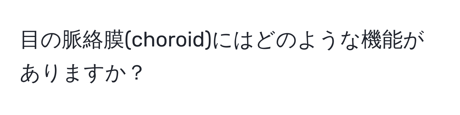 目の脈絡膜(choroid)にはどのような機能がありますか？