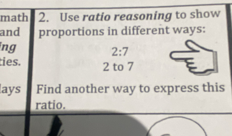 math 2. Use ratio reasoning to show 
and proportions in different ways: 
ing
2:7
ties.
2 to 7
lays Find another way to express this 
ratio.