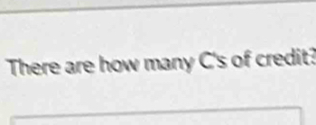 There are how many C 's of credit?