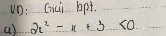 uD: Giai lpt. 
( ) 2x^2-x+3<0</tex>