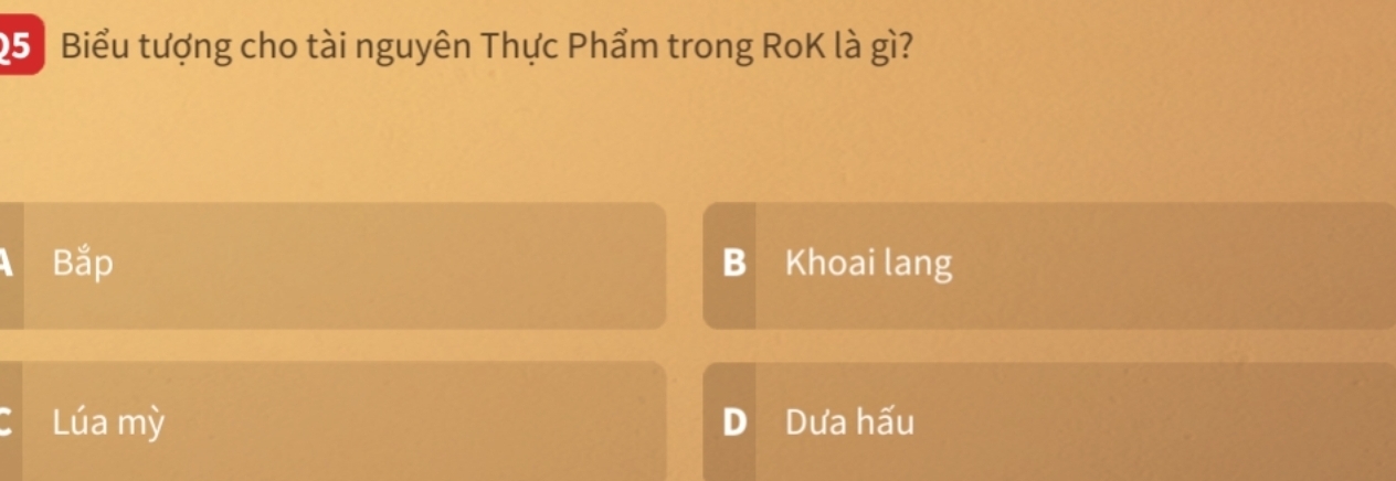 Biểu tượng cho tài nguyên Thực Phẩm trong RoK là gì?
Bắp B Khoai lang
Lúa mỳ D Dưa hấu