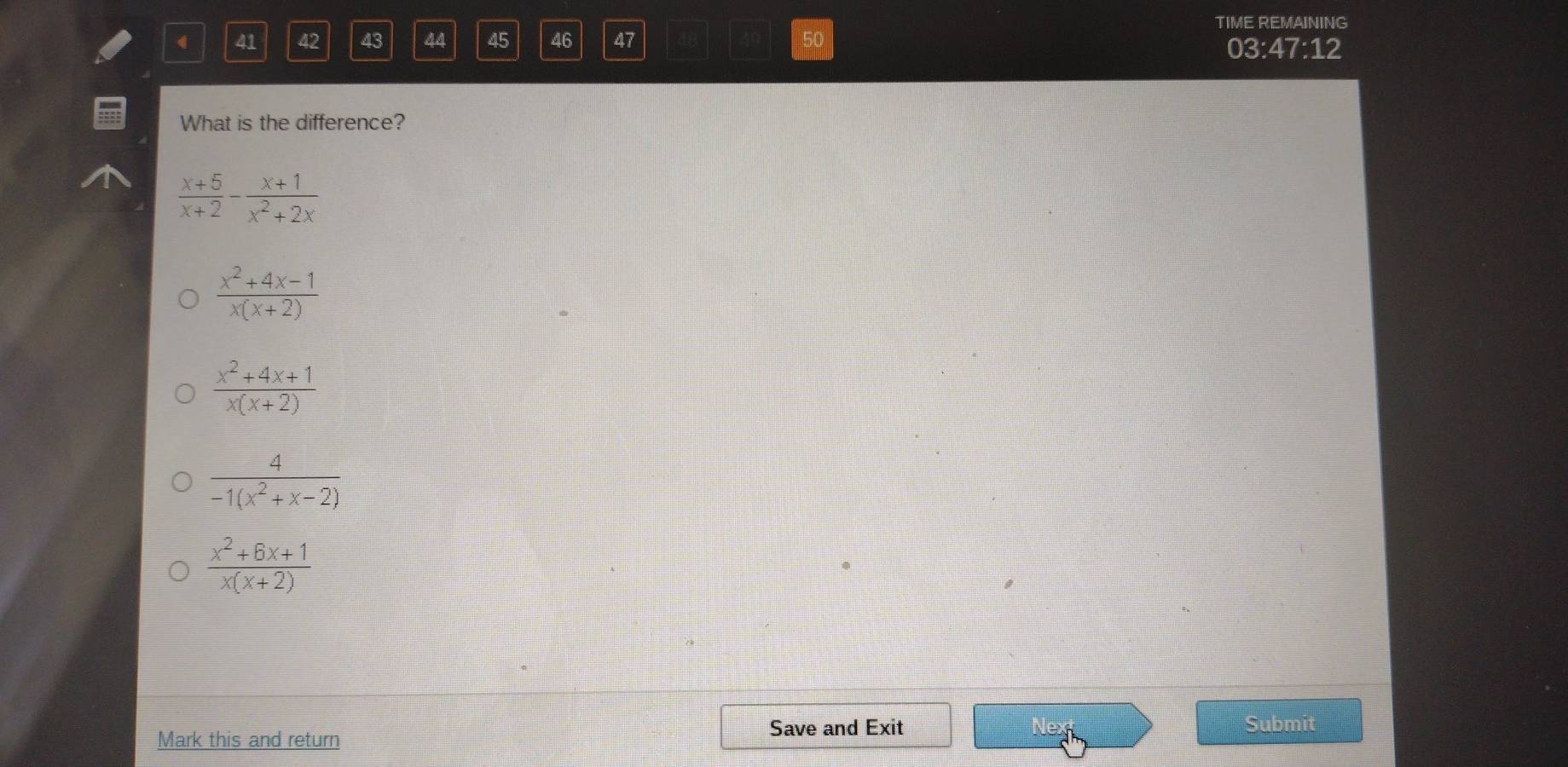 TIME REMAINING
4 41 42 43 44 45 46 47 50
03:47:12
What is the difference?
 (x+5)/x+2 - (x+1)/x^2+2x 
 (x^2+4x-1)/x(x+2) 
 (x^2+4x+1)/x(x+2) 
 4/-1(x^2+x-2) 
 (x^2+6x+1)/x(x+2) 
Mark this and return
Save and Exit Nex Submit