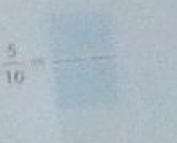  5/10 =frac =frac □ 