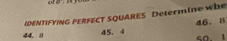 of partial 
IDENTIFYING PERFECT SQUARES Determine whe
46. 8
44.8 45. 4
so. 1