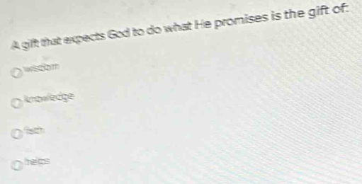 A gift that expects God to do what He promises is the gift of:
knowedge
helps