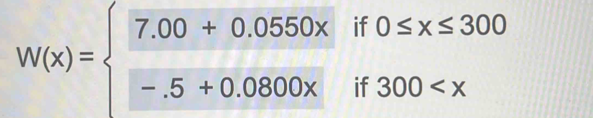 W(x)=beginarrayl 7.00+0.0550xif0≤ x≤ 300 -.5+0.0800xif300