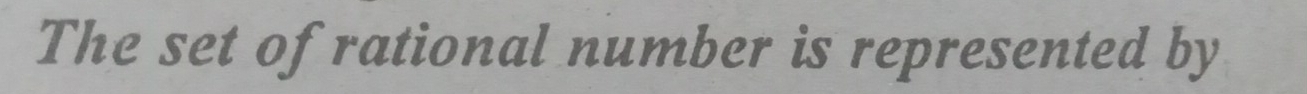 The set of rational number is represented by
