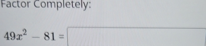 Factor Completely:
49x^2-81=□