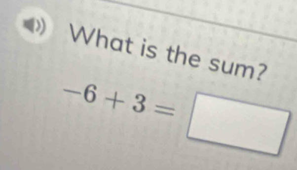 What is the sum?
-6+3=□