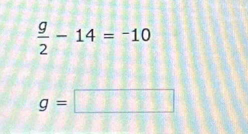  g/2 -14=-10
g=□