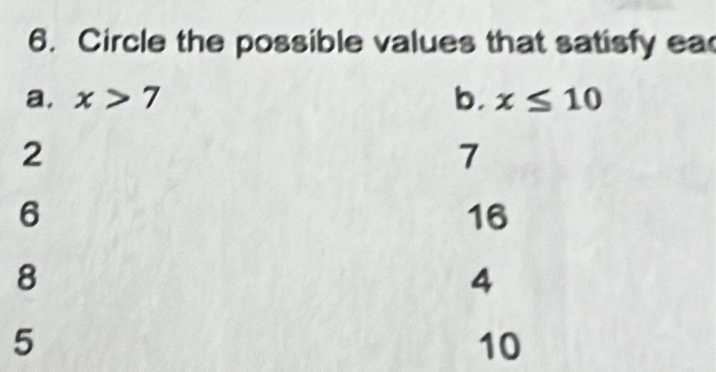 Circle the possible values that satisfy ea 
a. x>7 b. x≤ 10
2
7
6
16
8
4
5
10