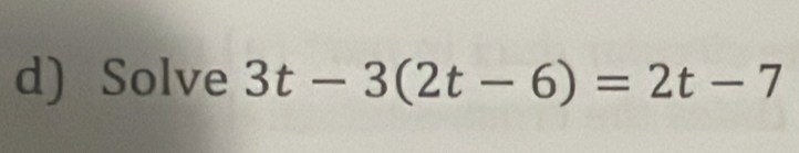 Solve 3t-3(2t-6)=2t-7