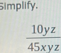 Simplify.
 10yz/45xyz 