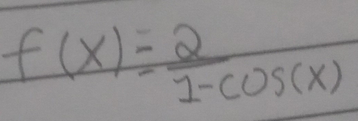 f(x)= 2/1-cos (x) 