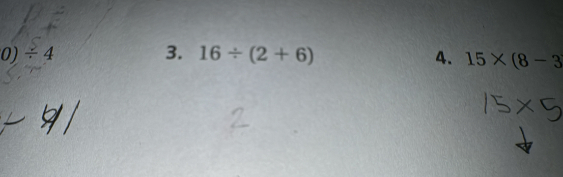 0)/ 4
3. 16/ (2+6) 4. 15* (8-3