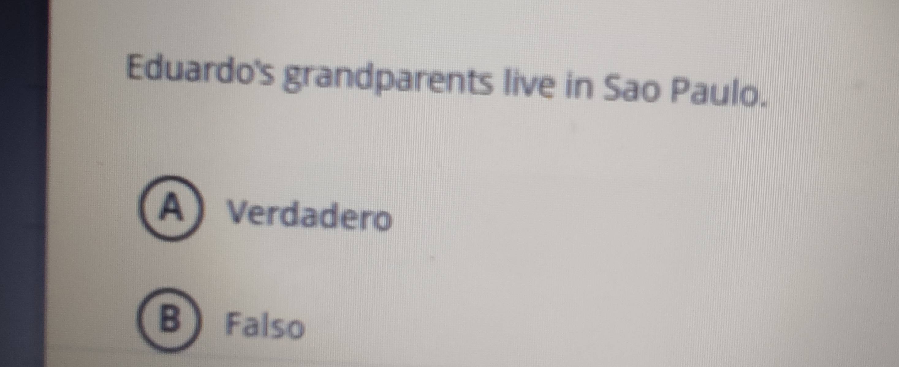 Eduardo's grandparents live in Sao Paulo.
A Verdadero
B) Falso