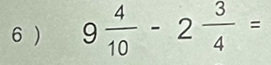 9 4/10 -2 3/4 =