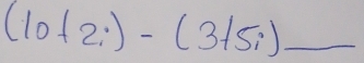 (10+2i)-(3+5i)_ 