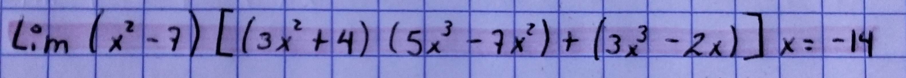 Lim(x^2-7)[(3x^2+4)(5x^3-7x^2)+(3x^3-2x)]x=-14