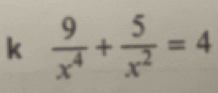  9/x^4 + 5/x^2 =4