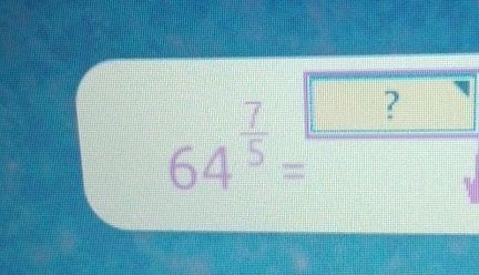 64^(frac 7)5= □ ?/□  