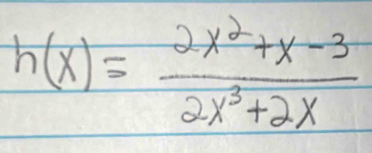 h(x)= (2x^2+x-3)/2x^3+2x 