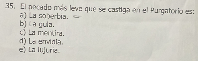 El pecado más leve que se castiga en el Purgatorio es:
a) La soberbia.
b) La gula.
c) La mentira.
d) La envidia.
e) La lujuria.