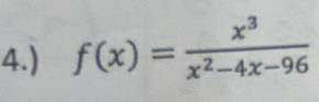 4.) f(x)= x^3/x^2-4x-96 