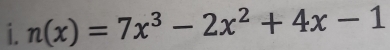 n(x)=7x^3-2x^2+4x-1