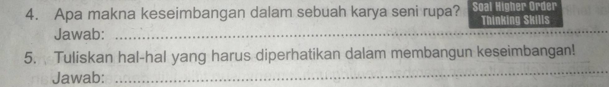 Apa makna keseimbangan dalam sebuah karya seni rupa? Soal Higher Order 
Thinking Skills 
Jawab:_ 
5. Tuliskan hal-hal yang harus diperhatikan dalam membangun keseimbangan! 
Jawab: 
_