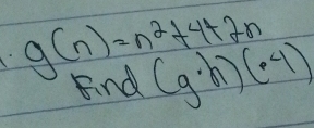 g(n)=n^2+4+2n
fnd (g· h)(· 4)