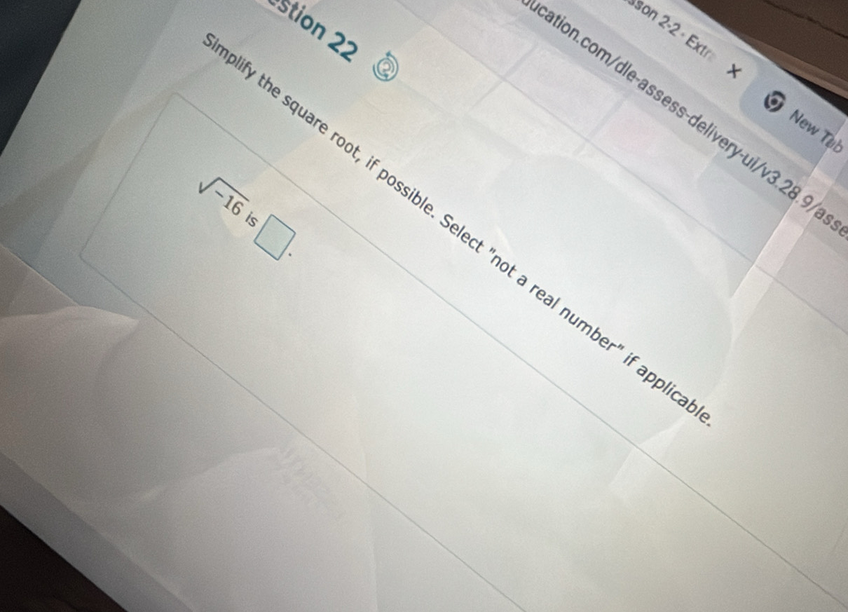 stion 2 
«son 2-2 · Extra x 
ation.com/dle-assess-delivery-ui/v3.28.9/ 
New To 
sqrt(-16) 
□ . 
y the square root, if possible. Select "not a real number" if app