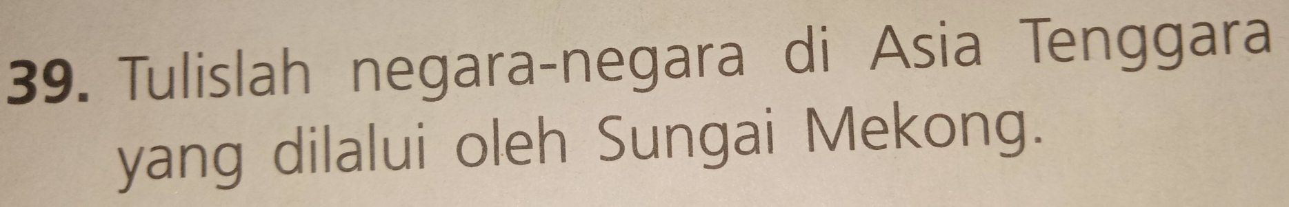 Tulislah negara-negara di Asia Tenggara 
yang dilalui oleh Sungai Mekong.