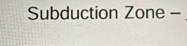 Subduction Zone -