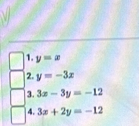 y=x
2. y=-3x
3. 3x-3y=-12
4. 3x+2y=-12