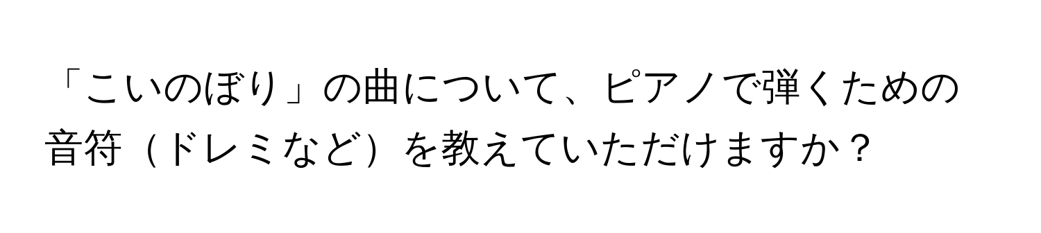 「こいのぼり」の曲について、ピアノで弾くための音符ドレミなどを教えていただけますか？