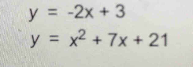 y=-2x+3
y=x^2+7x+21