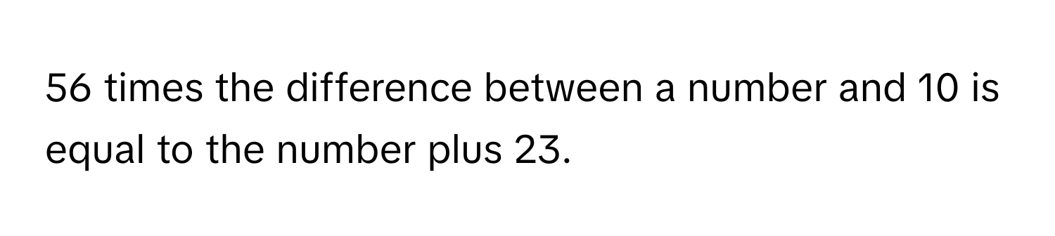 times the difference between a number and 10 is equal to the number plus 23.