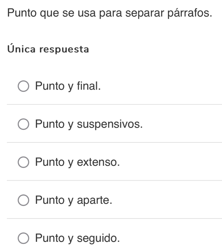 Punto que se usa para separar párrafos.
Única respuesta
Punto y final.
Punto y suspensivos.
Punto y extenso.
Punto y aparte.
Punto y seguido.