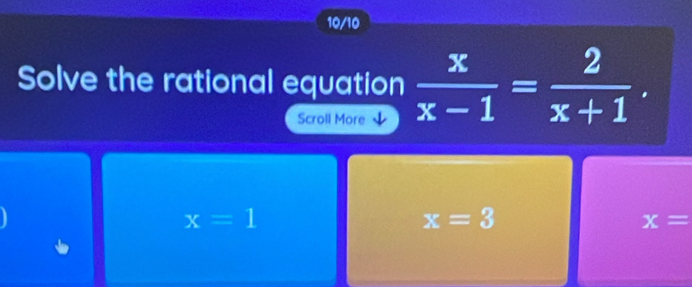 10/10
Solve the rational equation  x/x-1 = 2/x+1 . 
Scroll More
x=1
x=3
x=