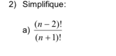 Simplifique: 
a)  ((n-2)!)/(n+1)! 