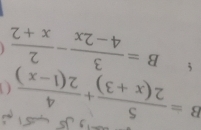 B= 5/2(x+3) + 4/2(1-x)  C
B= 3/4-2x - 2/x+2 